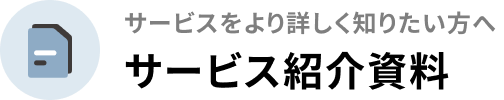 サービスをより詳しく知りたい方へサービス紹介資料
