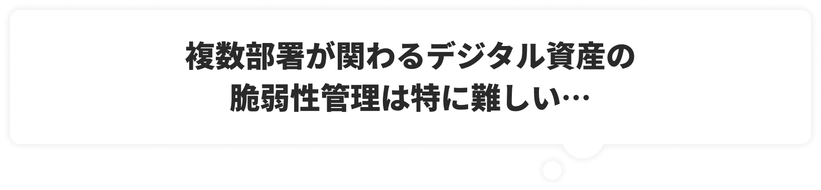 複数部署が関わるデジタル資産の脆弱性管理は特に難しい…