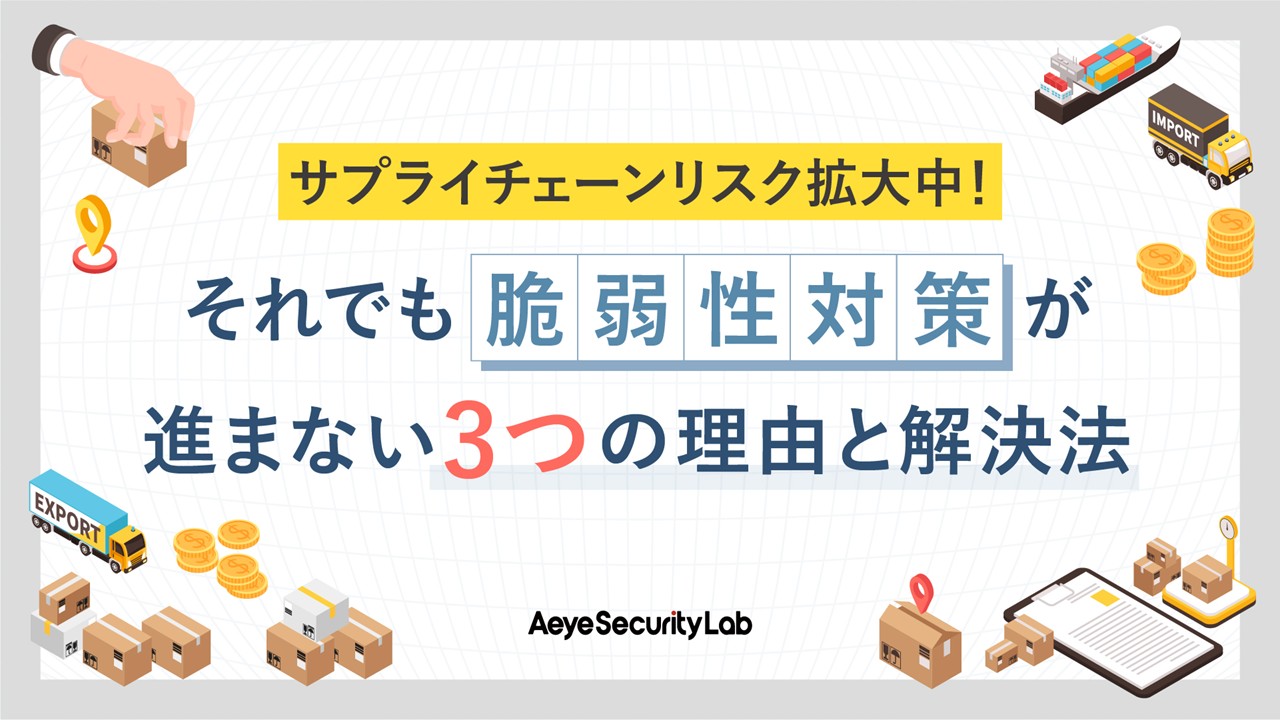 サプライチェーンリスク拡大中！それでも脆弱性対策が進まない3つの理由と解決法
