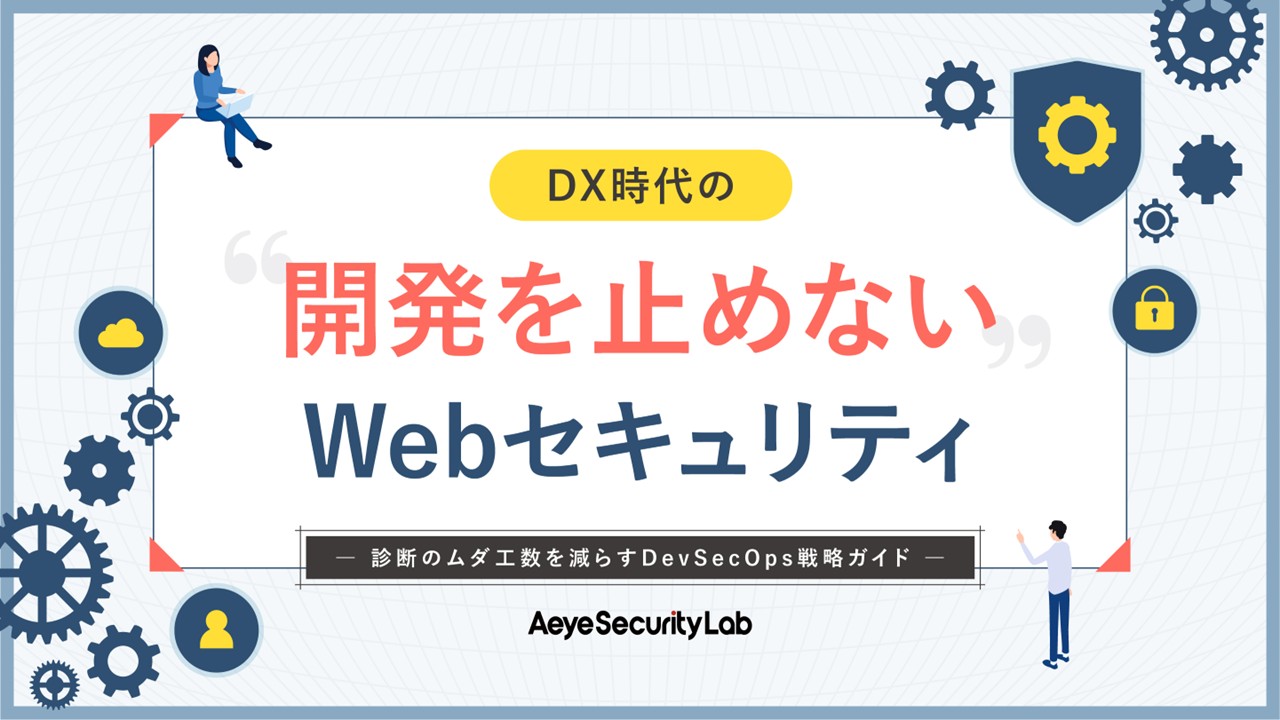DX時代の“開発を止めない”Webセキュリティ－診断のムダ工数を減らすDevSecOps戦略ガイド－